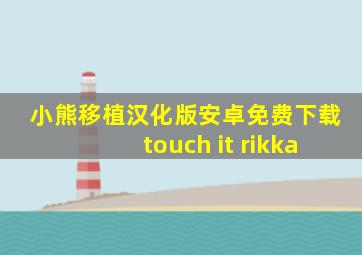 小熊移植汉化版安卓免费下载touch it rikka